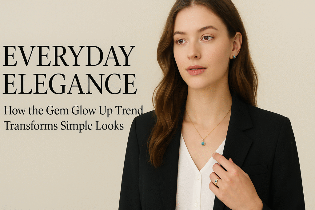 Everyday Elegance | Transform Your Look with the Gem Glow Up Trend