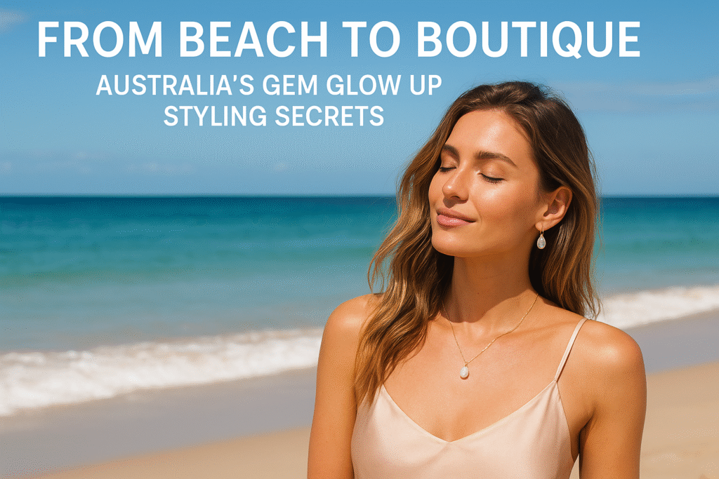 Australia’s Gem Glow Up: Beach to Boutique Style