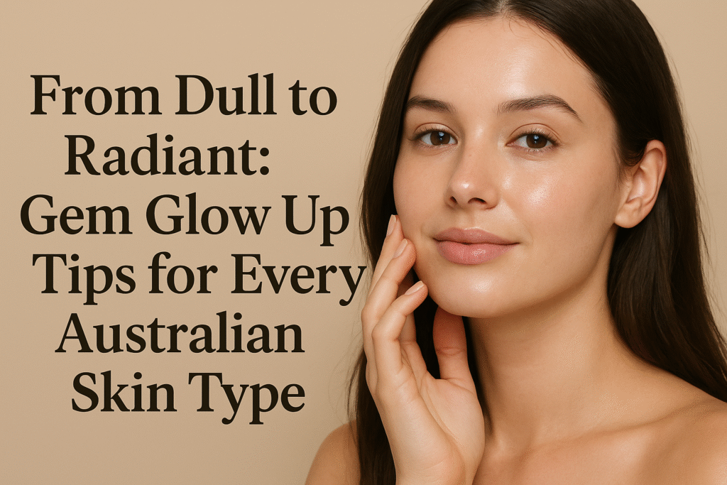 Gem Glow Up in Australia: From Dull Skin to Radiance