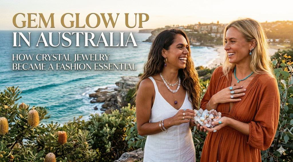 Gem Glow Up: How Crystal Jewelry Conquered Aussie Style
